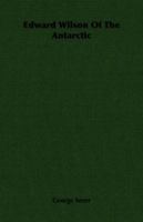 Edward Wilson of the Antarctic 1406720836 Book Cover