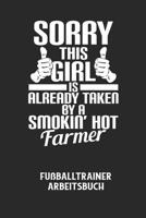 SORRY THIS GIRL IS ALREADY TAKEN BY A SMOKIN' HOT FARMER - Fu�balltrainer Arbeitsbuch: Dokumentiere deine Spielerleistungen f�r die stetige Verbesserungen deines gesamten Teams! B0849Z2THV Book Cover