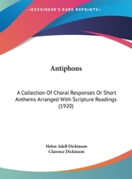 Antiphons: A Collection of Choral Responses or Short Anthems Arranged with Scripture Readings (Classic Reprint) 1436779588 Book Cover