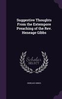 Suggestive Thoughts From the Extempore Preaching of the Rev. Heneage Gibbs 1359313001 Book Cover