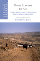 From Slavery to Aid: Politics, Labour, and Ecology in the Nigerien Sahel, 1800-2000 1107545110 Book Cover