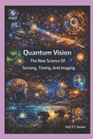 Quantum Vision: The New Science Of Sensing, Timing, And Imaging (Quantum Horizons: How Quantum Science Will Rebuild Our World) 9356555230 Book Cover