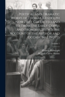 Poetical and Dramatic Works of Thomas Randolph ... Now First Collected and ed. From the Early Copies and From mss. With Some Account of the Author and Occasional Notes; Volume 1 1021449903 Book Cover