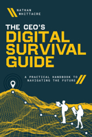 The CEO's Digital Survival Guide: A Practical Handbook to Navigating the Future 1642256307 Book Cover