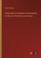 A Retrospect of Allopathy & Homoeopathy. For the Last Thirty Years, with Cases 3385343585 Book Cover
