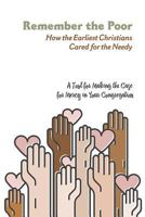 Remember the Poor: How the Earliest Christians Cared for the Needy; A Tool for Making the Case for Mercy in Your Congregation 0758661029 Book Cover