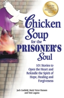Chicken Soup for the Prisoner's Soul: 101 Stories to Open the Heart and Rekindle the Spirit of Hope, Healing and Forgiveness (Chicken Soup for the Soul) 1558748369 Book Cover