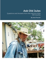 Ask Old Jules: Questions and Answers from the Hermit of the Hill Country: Edited by Jeanne Kasten 1312545690 Book Cover