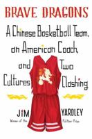 Brave Dragons: A Chinese Basketball Team, an American Coach, and Two Cultures Clashing 0307473368 Book Cover