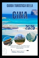 GUIDA TURISTICA DELLA CINA 2025: Scopri tesori nascosti, una cultura ricca e avventure indimenticabili in una delle icone dell'Asia (Italian Edition) B0FDWW8NX5 Book Cover