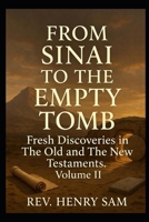 FROM SINAI TO THE EMPTY TOMB: FRESH DISCOVERIES IN THE OLD AND NEW TESTAMENTS VOLUME II. B0GT98P3N1 Book Cover