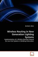 Wireless Routing in New Generation Lighting Systems: Implementation of a Wireless Routing Protocol for Low-Cost Systems in Building Automation 3639297261 Book Cover