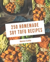 250 Homemade Soy Tofu Recipes: A Soy Tofu Cookbook You Will Need B08FP9XG38 Book Cover