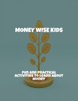 Money Wise Kids: Fun And Practical Activities To Learn About Money B0FQ4QCTCZ Book Cover