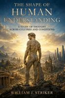 The Shape of Human Understanding: A Study of Thought Across Cultures and Conditions B0H7CDSHD2 Book Cover