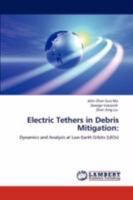 Electric Tethers in Debris Mitigation:: Dynamics and Analysis at Low Earth Orbits 3846559172 Book Cover