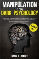 Manipulation and Dark Psychology: 2 Books in 1, Learn How to Analyze and Influence People. 31 Secrets to Discover How to Control Your Mind, Mastering NLP, Persuasion and Covert Psychology 1801137854 Book Cover