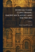 Judicial Cases Concerning American Slavery and the Negro 1025475720 Book Cover