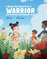 I Have the Heart of a Warrior: Affirmations to Empower Kids 1957242248 Book Cover