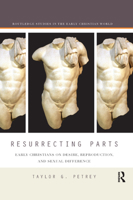 Resurrecting Parts: Early Christians on Desire, Reproduction, and Sexual Difference 0367873214 Book Cover