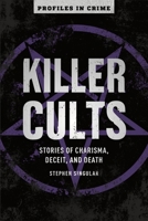 Killer Cults: Stories of Charisma, Deceit, and Death 1454939397 Book Cover