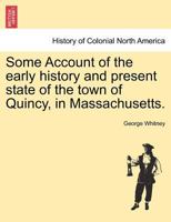 Some Account of the Early History and Present State of the Town of Quincy, in the Commonwealth of Massachusetts. 1275607527 Book Cover