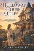 The Holloway House Rules: A Small-Town Enemies-to-Lovers Romance About an Heiress, a Resident Carpenter, and the House Neither Can Leave B0H3FLMNKD Book Cover