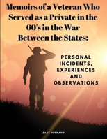 Memoirs of a Veteran Who Served as a Private in the 60's in the War Between the States: Personal Incidents, Experiences and Observations 1805478591 Book Cover
