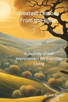 Greatest Lessons From The Bible: A Journey of Self Improvement for Everyday Living B0DWV6JPBB Book Cover