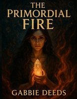The Primordial Fire: She is the Womb and the Void. When she awakens, the world will burn and be reborn. B0F67G6LFN Book Cover