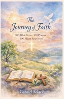The Journey of Faith - 100 Bible Verses, 100 Prayers 100 Heart Responses B0HC1MJ4KD Book Cover
