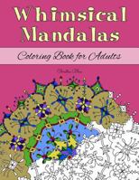 Whimsical Mandalas Coloring Book for Adults: (Relaxation and Stress Relief through Creativity) 1718762976 Book Cover