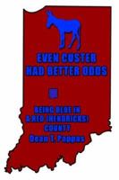 Even Custer Had Better Odds: Being Blue in a Red Hendricks County 1425948006 Book Cover
