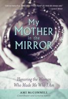 My Mother in the Mirror: Honoring the Woman Who Made Me Who I Am 1683972465 Book Cover