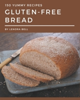 150 Yummy Gluten-Free Bread Recipes: An One-of-a-kind Yummy Gluten-Free Bread Cookbook B08HSC1CQT Book Cover