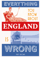 Everything You Know About England Is Wrong 1849945233 Book Cover