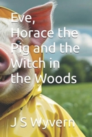 Eve, Horace the Pig and the Witch in the Woods B0F74CXC14 Book Cover