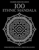 100 Ethnic Mandalas Coloring Book For Adults: Stress Relieving Mandala Designs Relaxation - Unique Mandala Designs to Provide Hours of Fun, Calm And R B0884S7W9X Book Cover