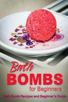 Bath Bombs for Beginners - Bath Bomb Recipes and Beginner's Guide: How to make bath bombs at home 1500519847 Book Cover