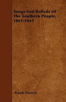 Songs And Ballads Of The Southern People 1861-1865 1515178420 Book Cover