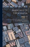 Manuale Di Tipografia; Ovvero, Guida Pratica Pei Combinatori Di Caratteri, Pei Torcolieri E Pei Legatori Di Libri 1017361827 Book Cover