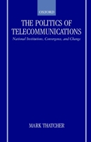 The Politics of Telecommunications: National Institutions, Convergences, and Change in Britain and France 0198280742 Book Cover