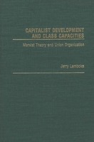 Capitalist Development and Class Capacities: Marxist Theory and Union Organization (Contributions in Labor Studies) 0313262098 Book Cover