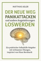 DER NEUE WEG PANIKATTACKEN UND ANDERE ANGSTSTÖRUNGEN LOSWERDEN: Ein praktischer Selbsthilfe-Ratgeber mit wirksamen Übungen, inspiriert von Klaus Bernhardt (German Edition) B0FR8VZ34D Book Cover