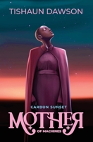 Mother of Machines: Carbon Sunset B09L54W6MY Book Cover