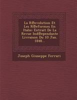 La R℗evolution Et Les R℗eformes En Italie: Extrait De La Revue Ind℗ependante Livraison Du 10 Jan. 1848... 1288169957 Book Cover