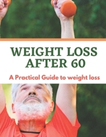 Weight Loss After 60: A Practical Guide, Slimming, secretes, Ultimate Guide to Weight Loss B0C6W4FGHG Book Cover