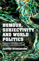 Humour, Subjectivity and World Politics: Everyday Articulations of Identity at the Limits of Order 1526195666 Book Cover