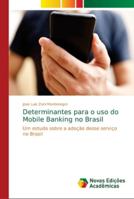 Determinantes para o uso do Mobile Banking no Brasil: Um estudo sobre a adoção desse serviço no Brasil 6202180927 Book Cover