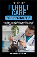 Pets Pros’ Ferret Care for Beginners: Learn Everything including Nutrition, Health, and Happiness for Your New Companion B0F2DMRW3Z Book Cover